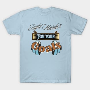 Fight Harder For Your Goals T-Shirt